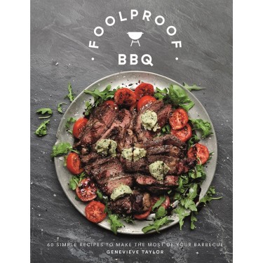 Foolproof BBQ: 60 Simple Recipes to Make the Most of Your Barbecue by Genevieve Taylor